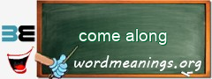 WordMeaning blackboard for come along